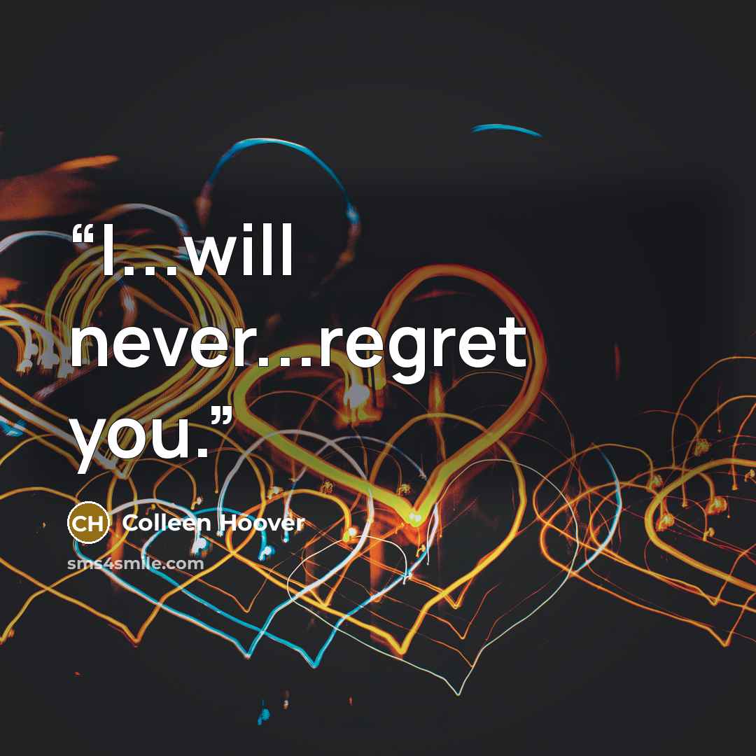 “I...will never...regret you.” quote by Colleen Hoover