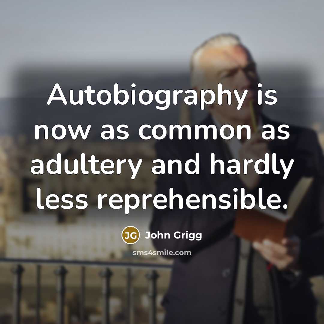 “Autobiography is now as common as adultery and hardly less reprehensible.” quote by John Grigg