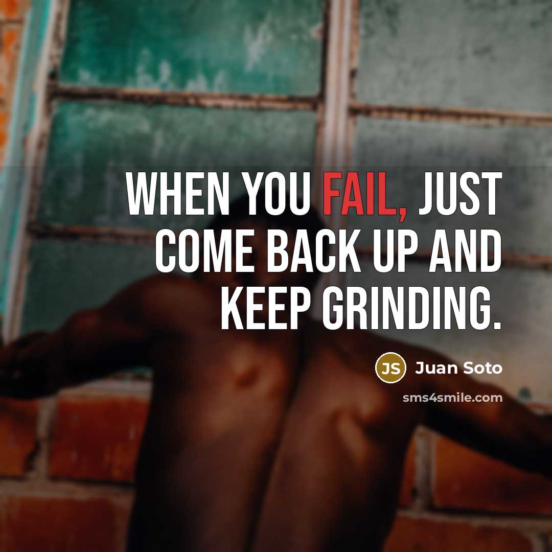 “When you fail, just come back up and keep grinding.” quote by Juan Soto