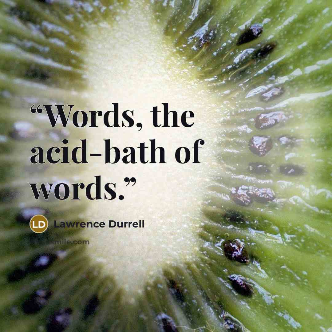 “Words, the acid-bath of words.” quote by Lawrence Durrell
