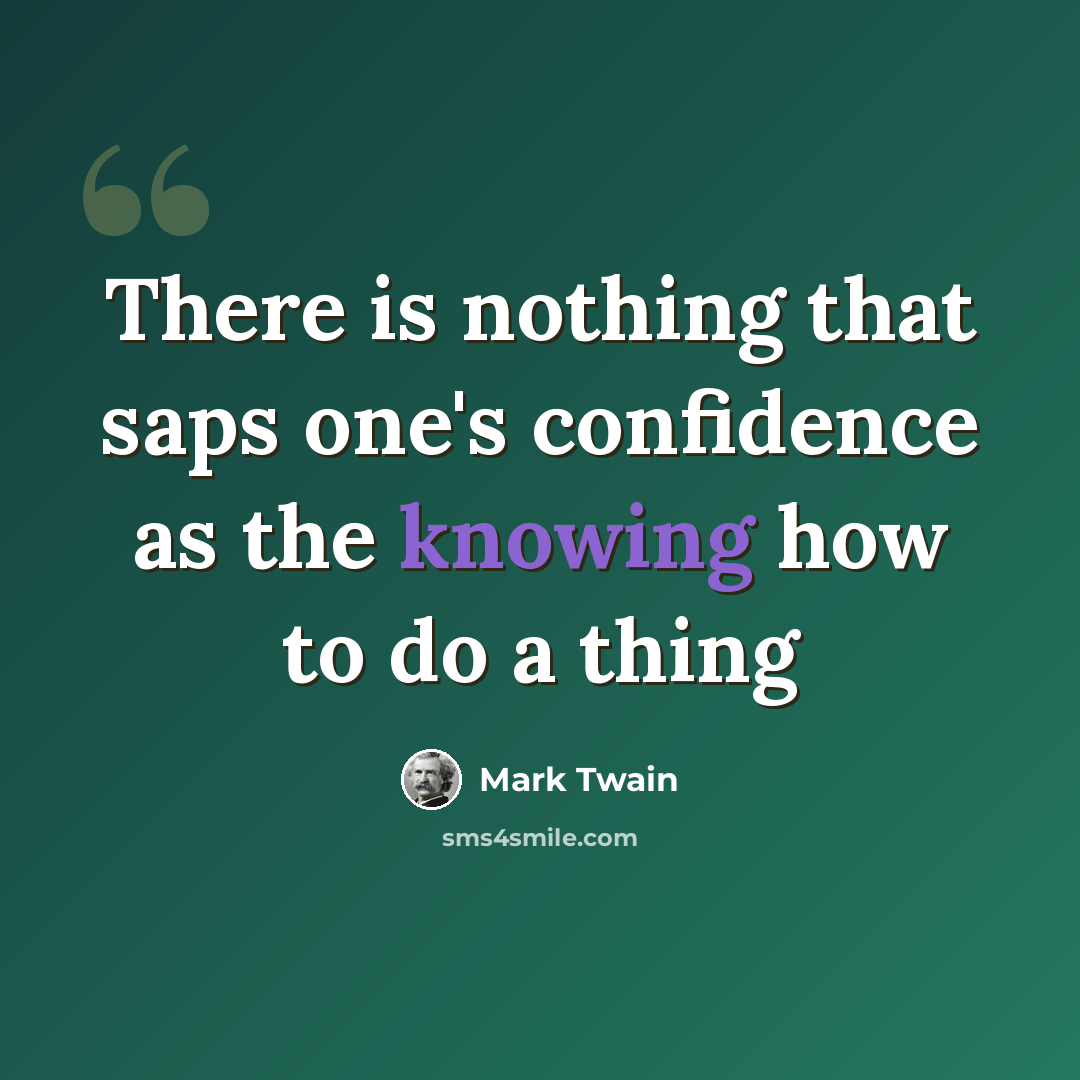 “There is nothing that saps one's confidence as the knowing how to do a thing” quote by Mark Twain