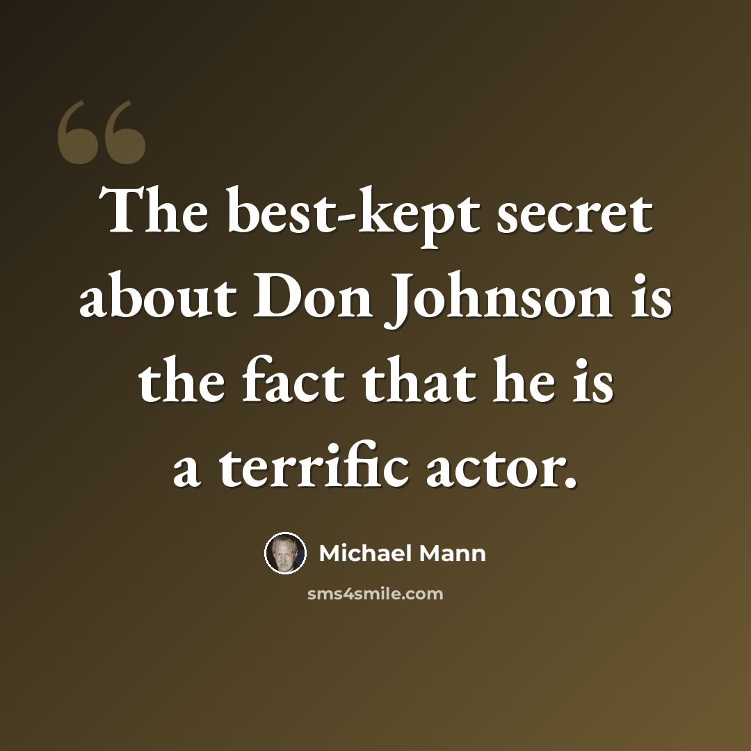 “The best-kept secret about Don Johnson is the fact that he is a terrific actor.” quote by Michael Mann