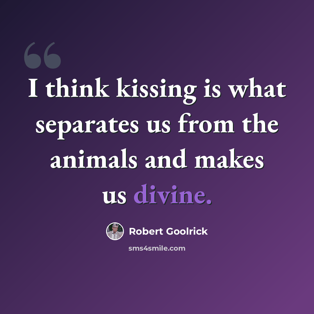 “I think kissing is what separates us from the animals and makes us divine.” quote by Robert Goolrick