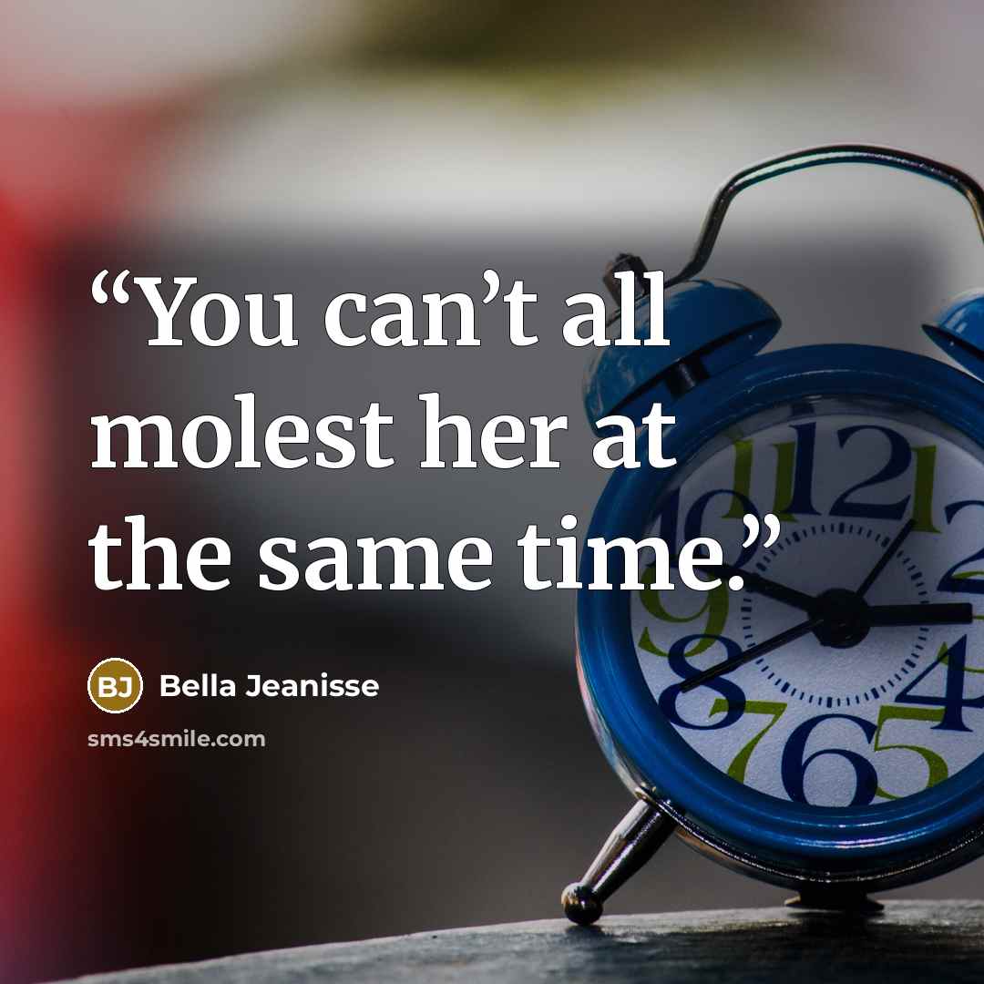 “You can’t all molest her at the same time.” quote by Bella Jeanisse