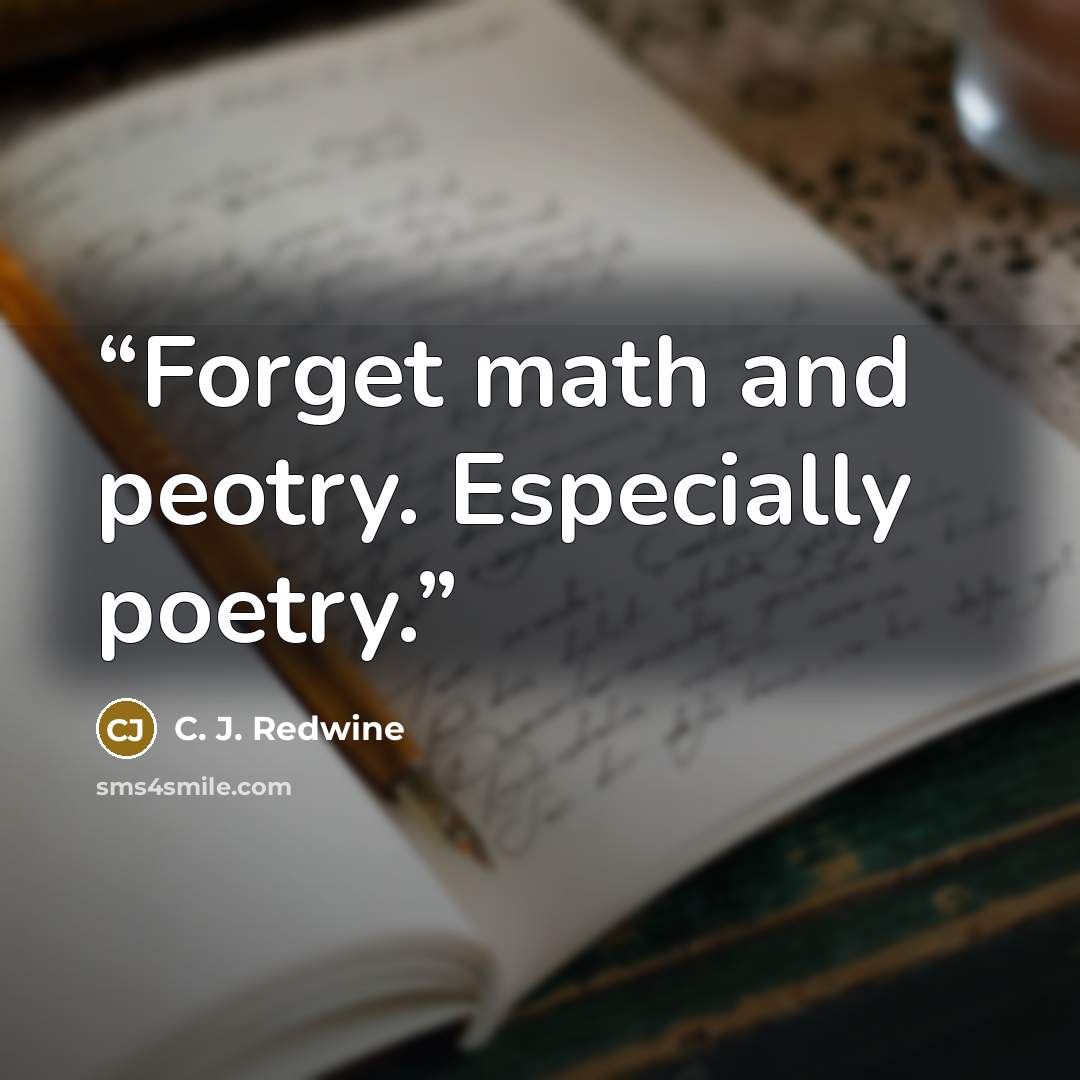 “Forget math and peotry. Especially poetry.” quote by C. J. Redwine