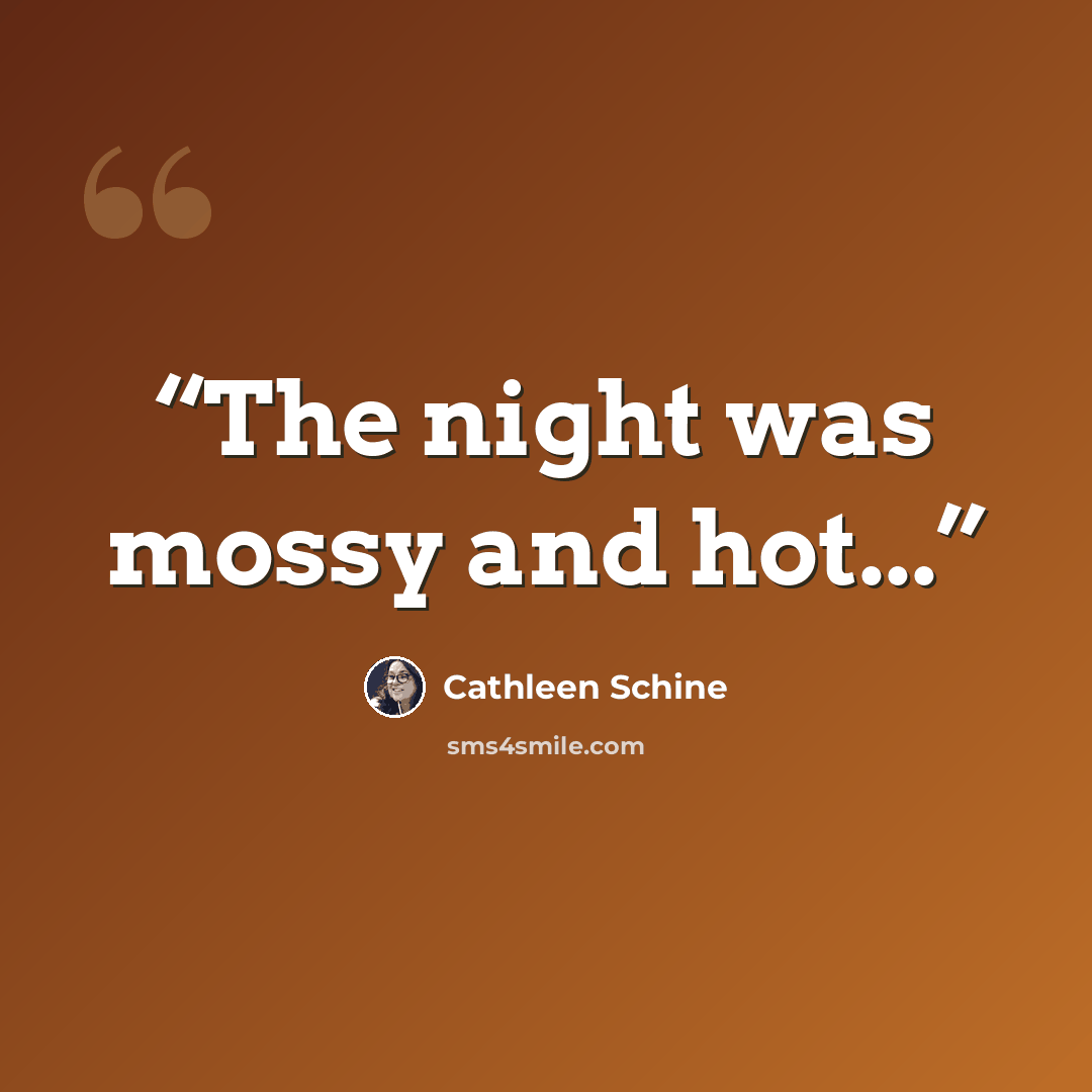 “The night was mossy and hot...” quote by Cathleen Schine