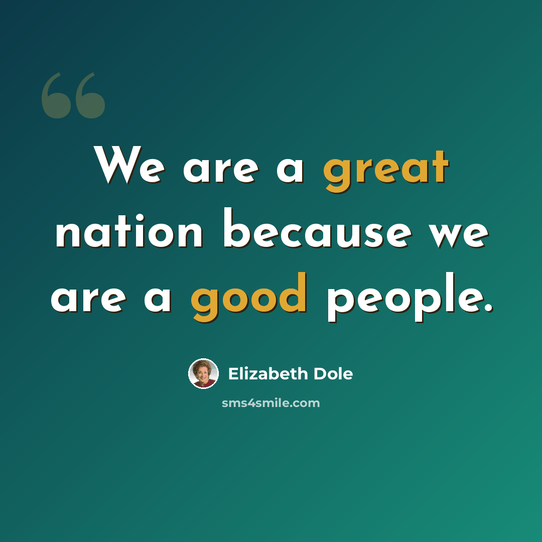 “We are a great nation because we are a good people.” quote by Elizabeth Dole