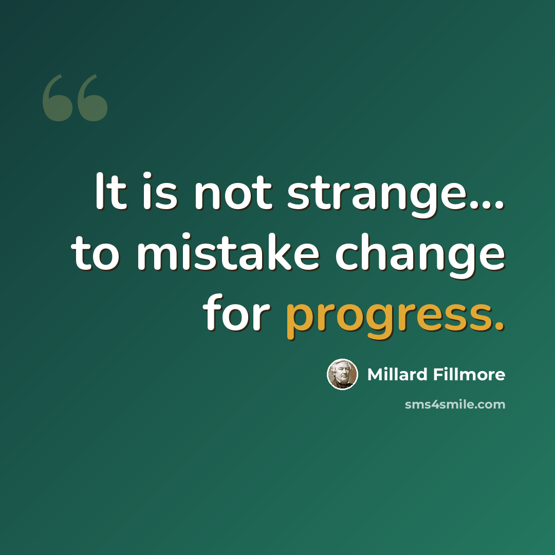 “It is not strange... to mistake change for progress.” quote by Millard Fillmore
