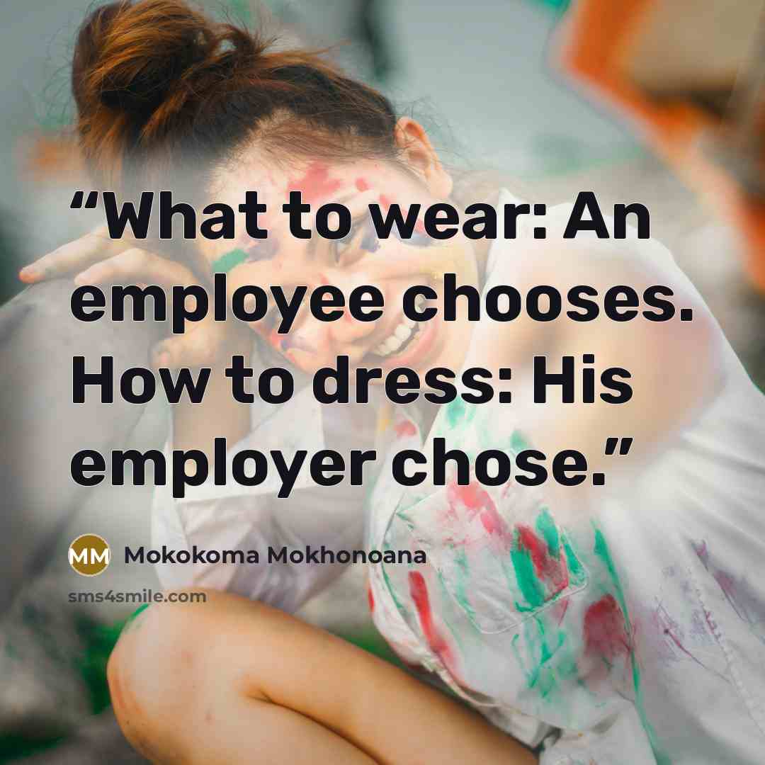 “What to wear: An employee chooses. How to dress: His employer chose.” quote by Mokokoma Mokhonoana