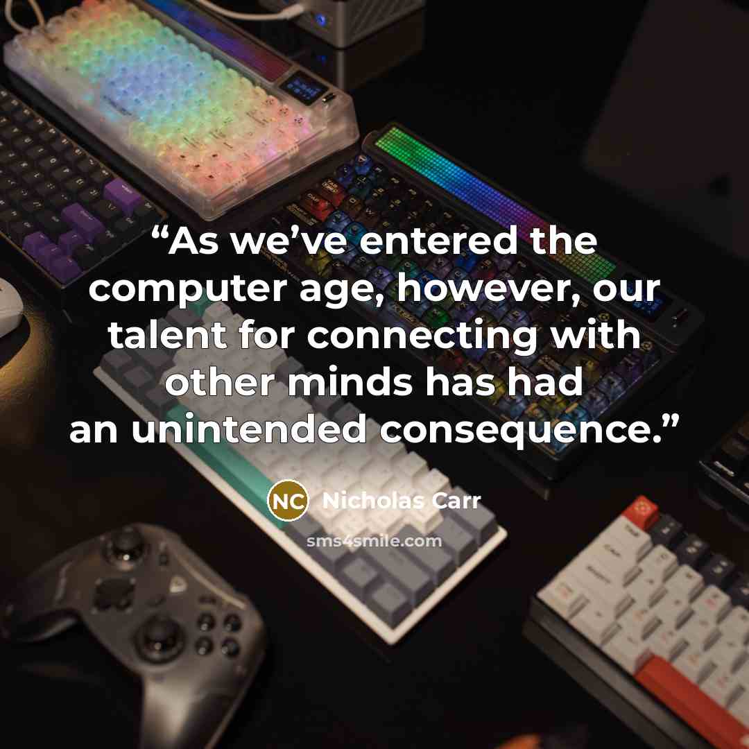“As we’ve entered the computer age, however, our talent for connecting with other minds has had an unintended consequence.” quote by Nicholas Carr