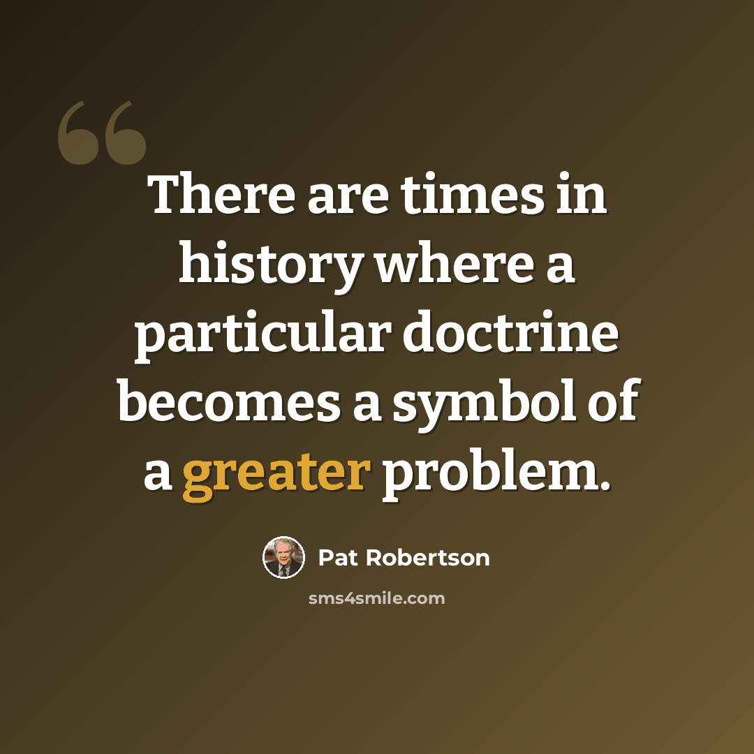 “There are times in history where a particular doctrine becomes a symbol of a greater problem.” quote by Pat Robertson