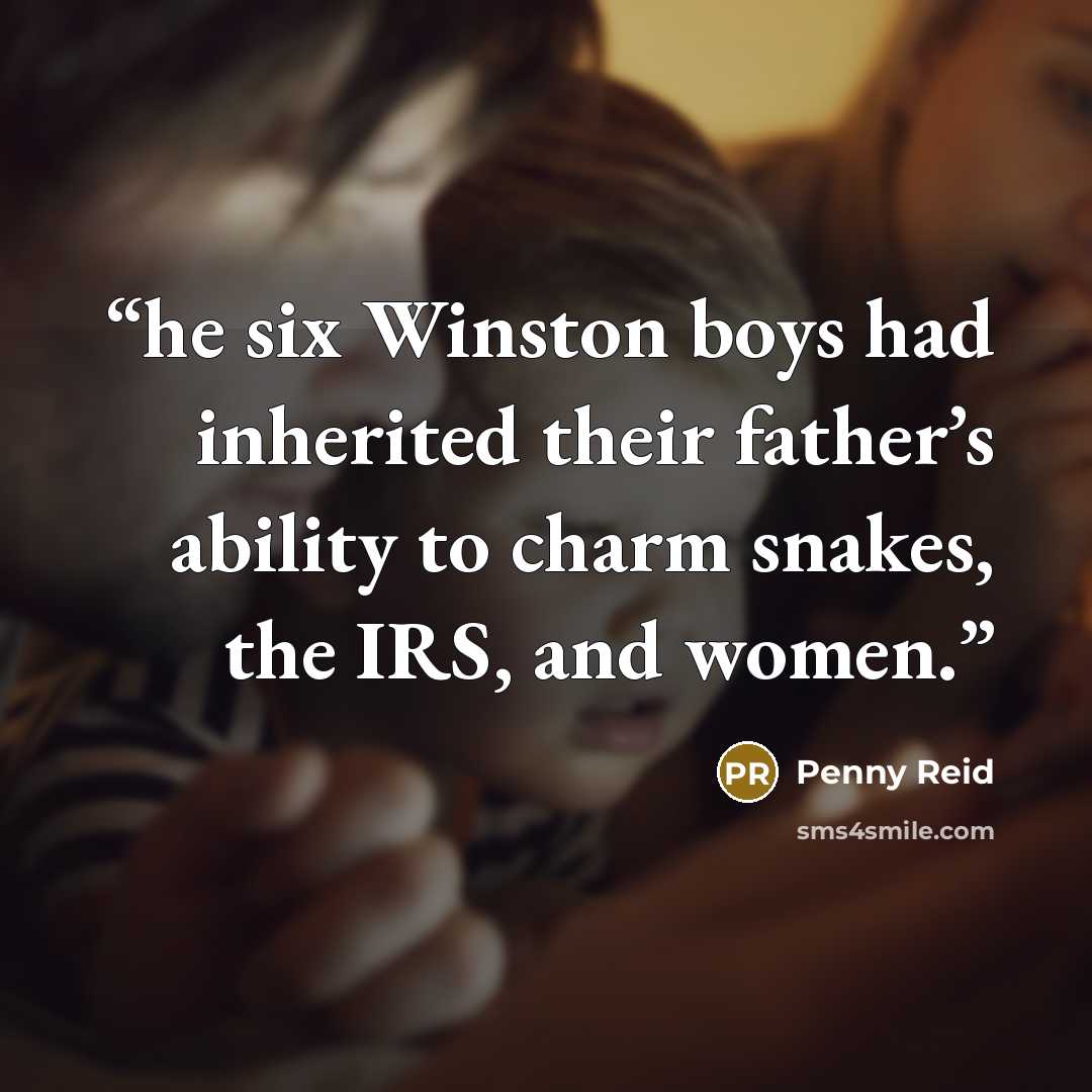 “he six Winston boys had inherited their father’s ability to charm snakes, the IRS, and women.” quote by Penny Reid