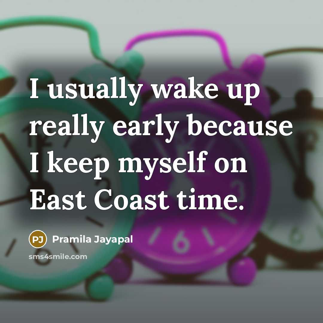 “I usually wake up really early because I keep myself on East Coast time.” quote by Pramila Jayapal