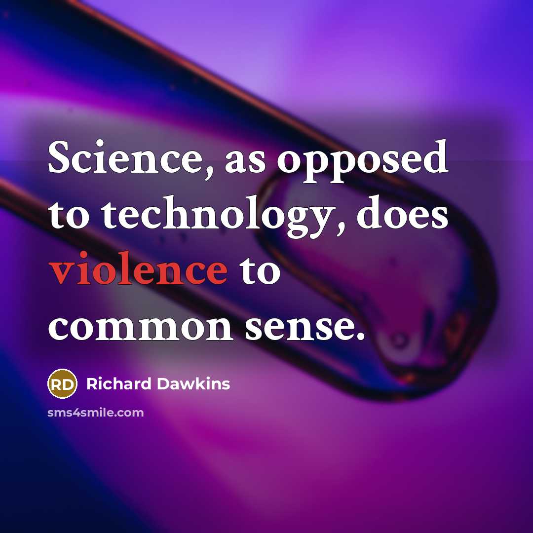 “Science, as opposed to technology, does violence to common sense.” quote by Richard Dawkins