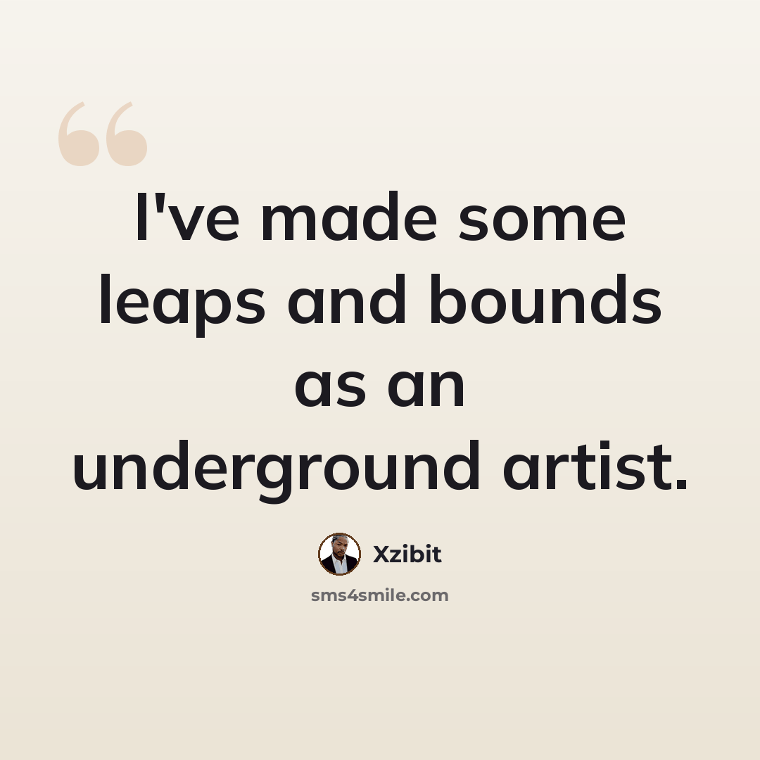 “I've made some leaps and bounds as an underground artist.” quote by Xzibit