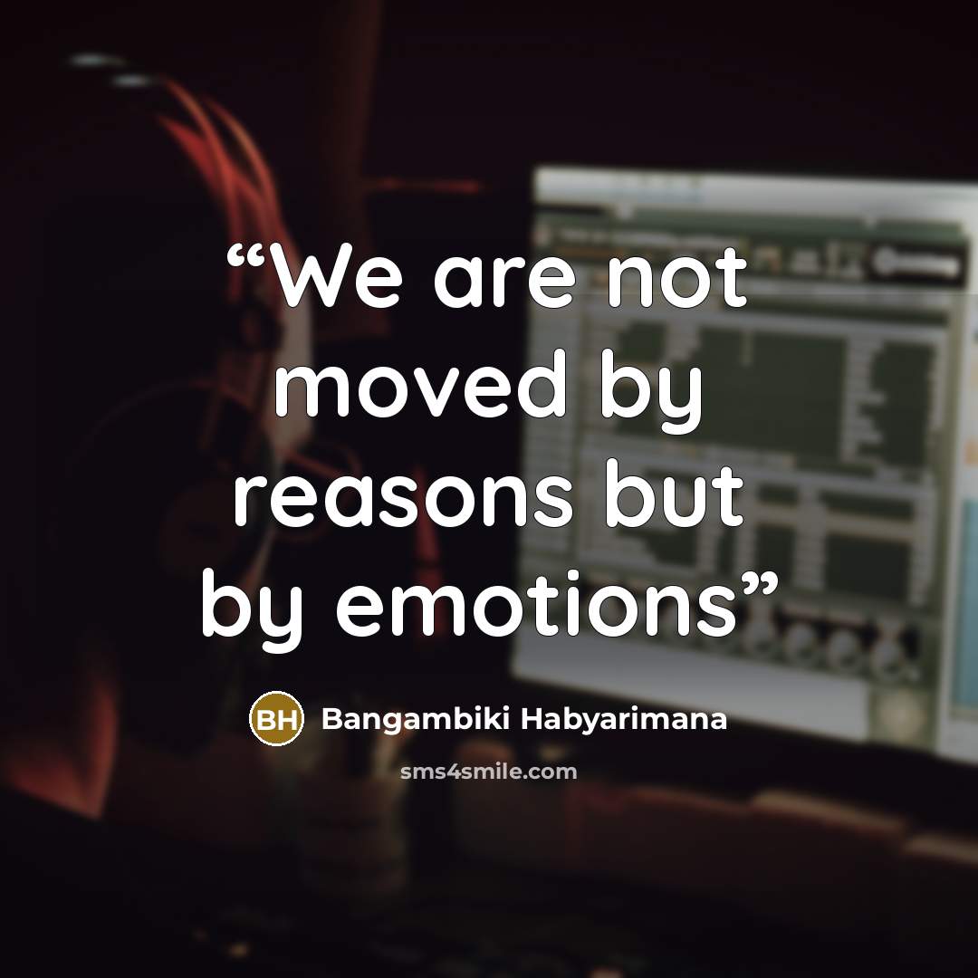 “We are not moved by reasons but by emotions” quote by Bangambiki Habyarimana