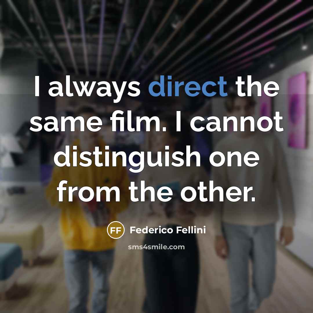 “I always direct the same film. I cannot distinguish one from the other.” quote by Federico Fellini
