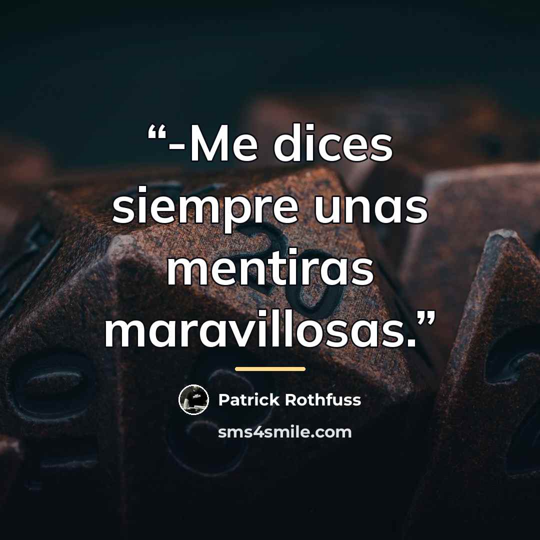 “-Me dices siempre unas mentiras maravillosas.” quote by Patrick Rothfuss