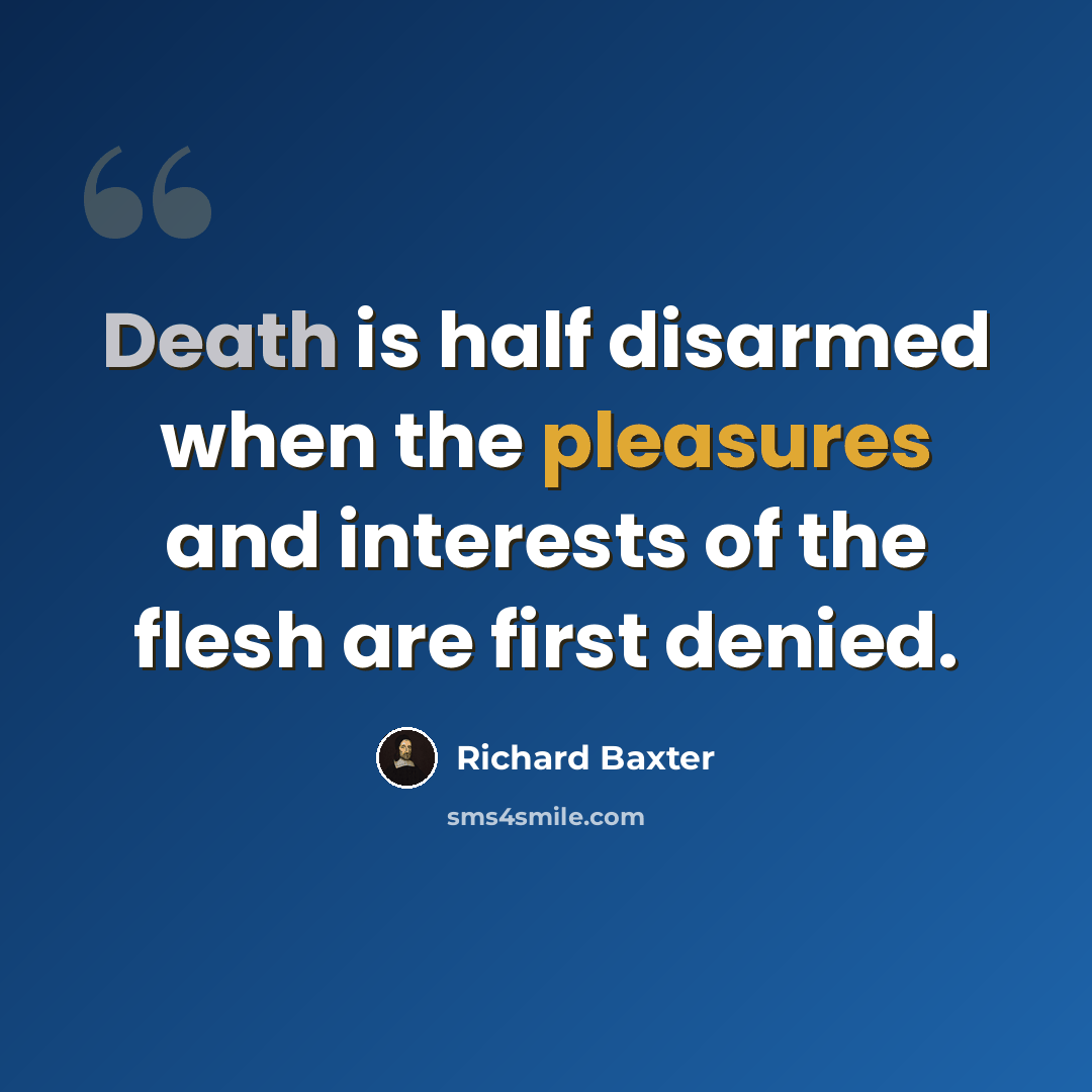 “Death is half disarmed when the pleasures and interests of the flesh are first denied.” quote by Richard Baxter