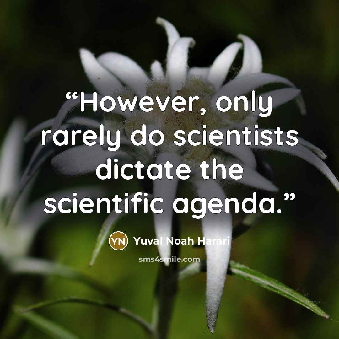 “However, only rarely do scientists dictate the scientific agenda.” quote by Yuval Noah Harari