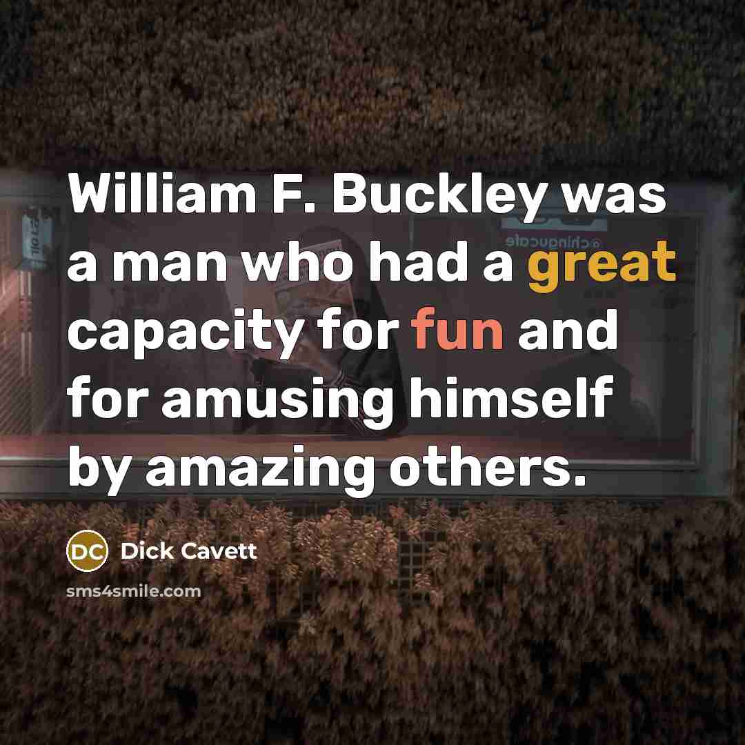 “William F. Buckley was a man who had a great capacity for fun and for amusing himself by amazing others.” quote by Dick Cavett