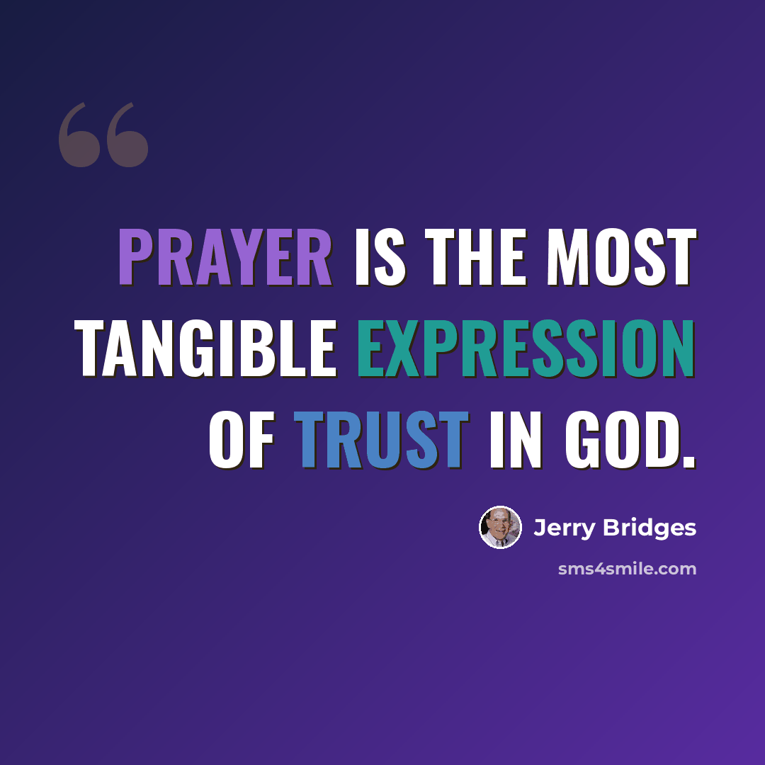 “Prayer is the most tangible expression of trust in God.” quote by Jerry Bridges