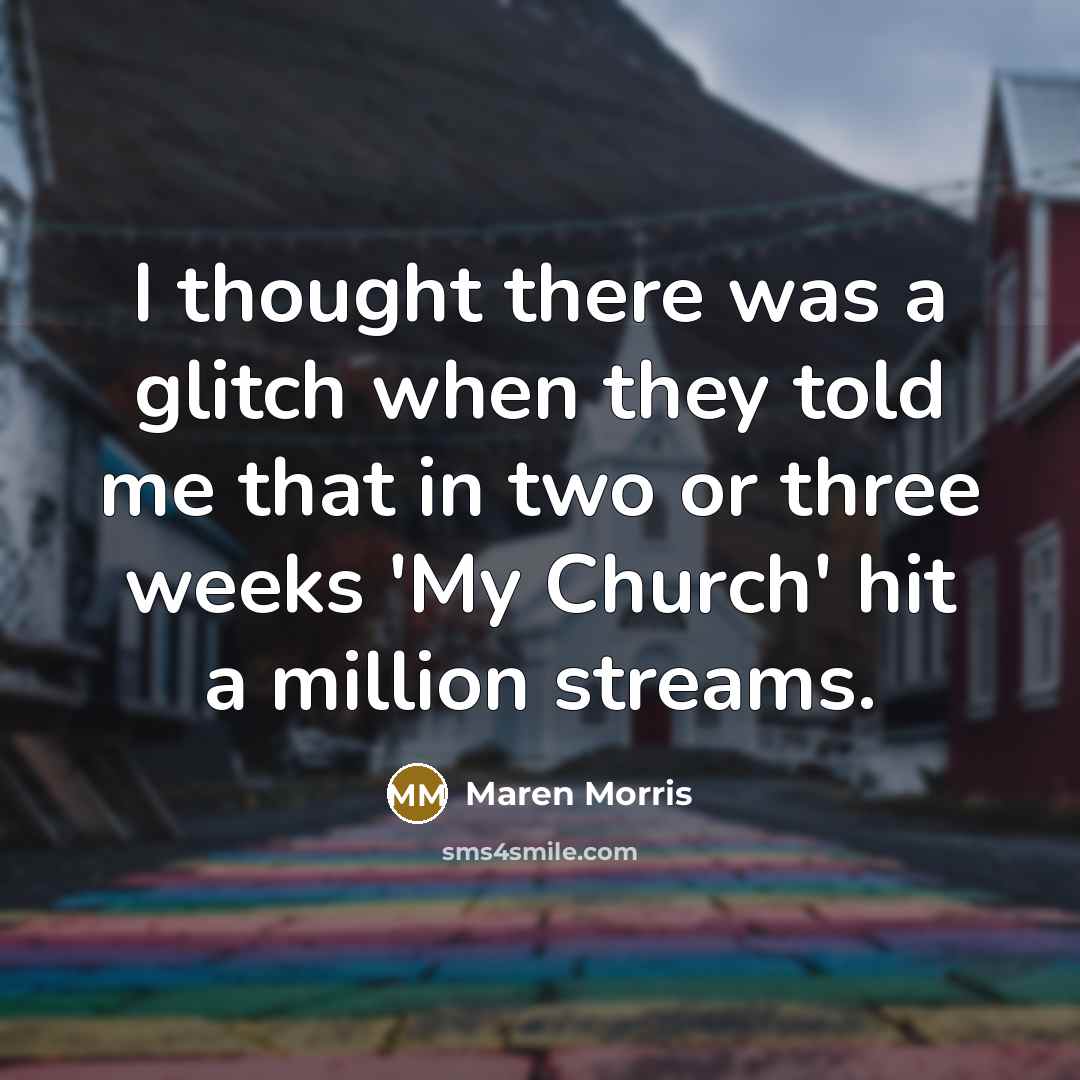 “I thought there was a glitch when they told me that in two or three weeks 'My Church' hit a million streams.” quote by Maren Morris