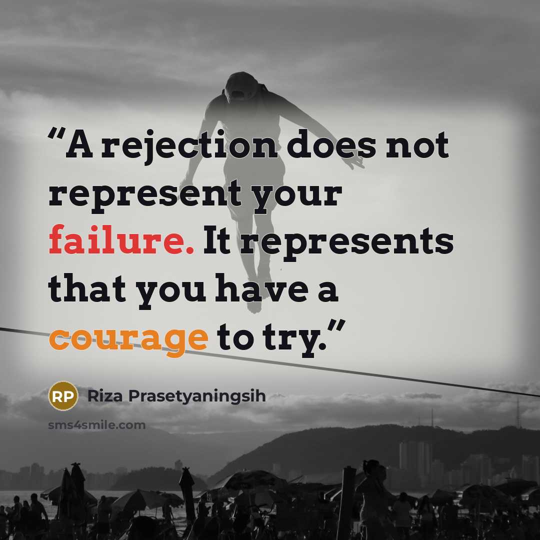 “A rejection does not represent your failure. It represents that you have a courage to try.” quote by Riza Prasetyaningsih
