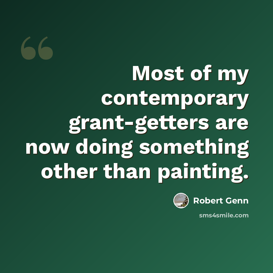 “Most of my contemporary grant-getters are now doing something other than painting.” quote by Robert Genn