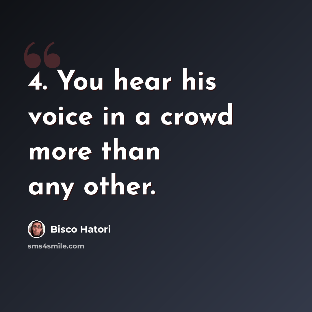 “4. You hear his voice in a crowd more than any other.” quote by Bisco Hatori