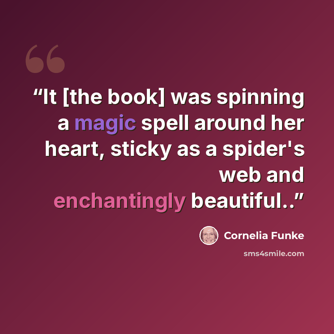 “It [the book] was spinning a magic spell around her heart, sticky as a spider's web and enchantingly beautiful..” quote by Cornelia Funke