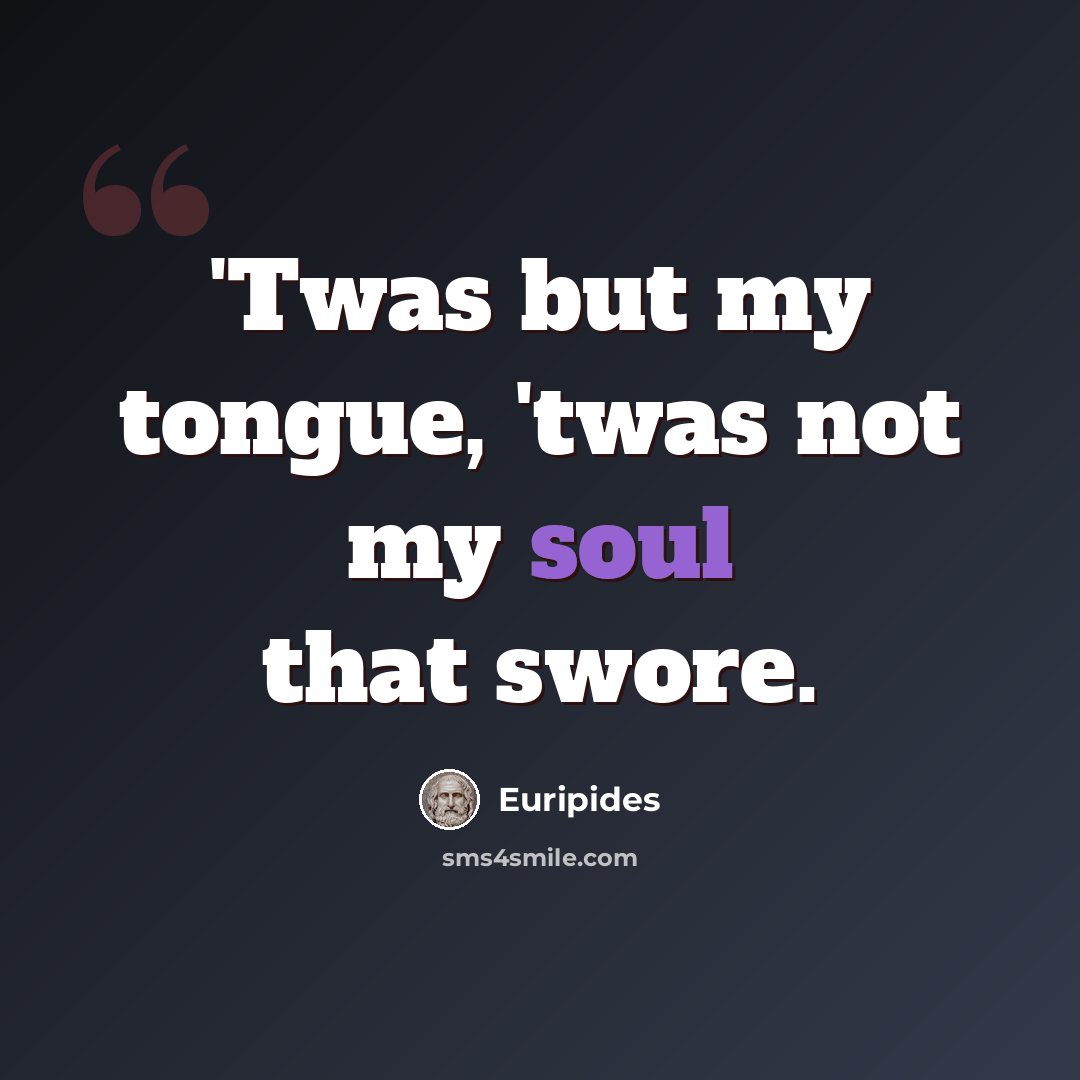 “'Twas but my tongue, 'twas not my soul that swore.” quote by Euripides