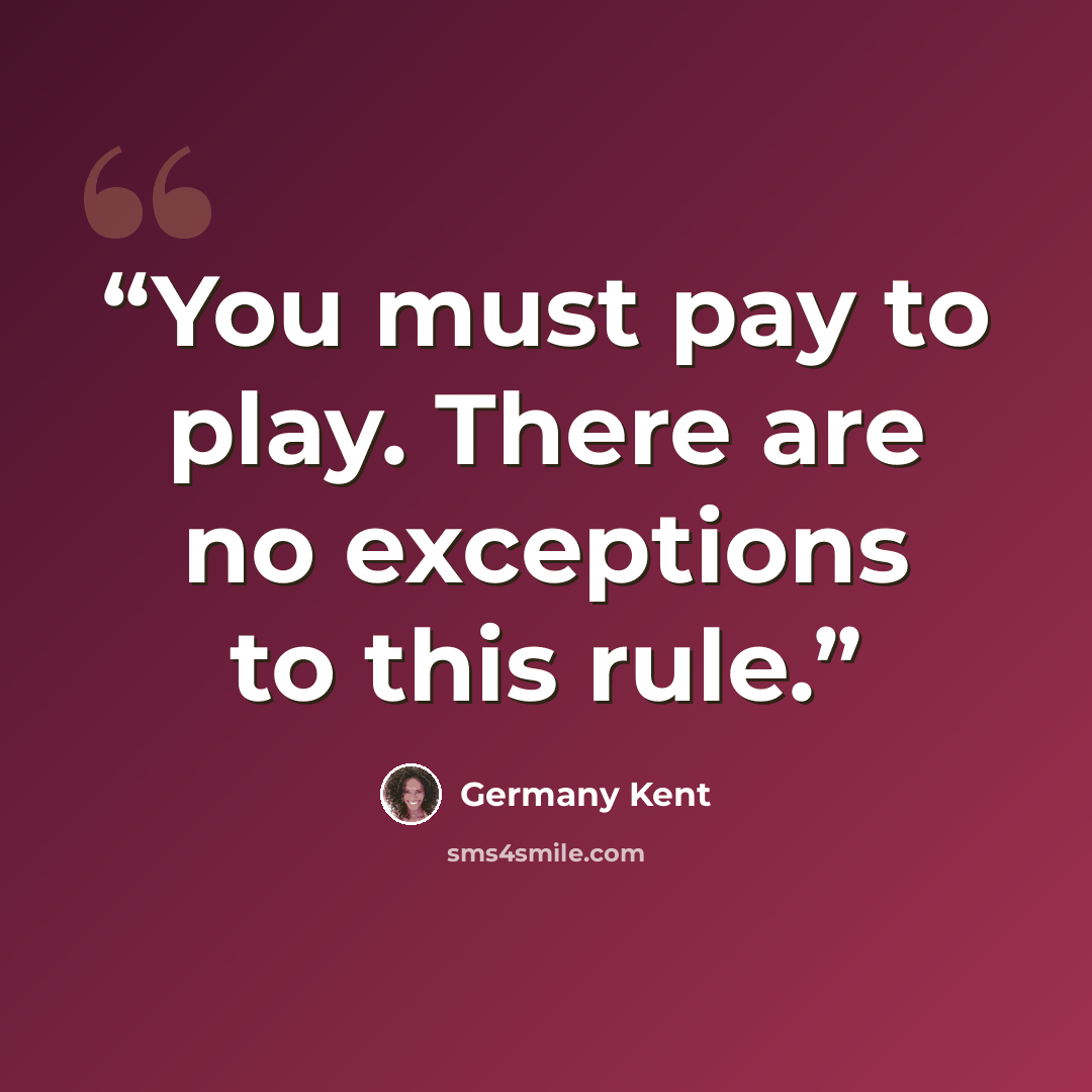 “You must pay to play. There are no exceptions to this rule.” quote by Germany Kent