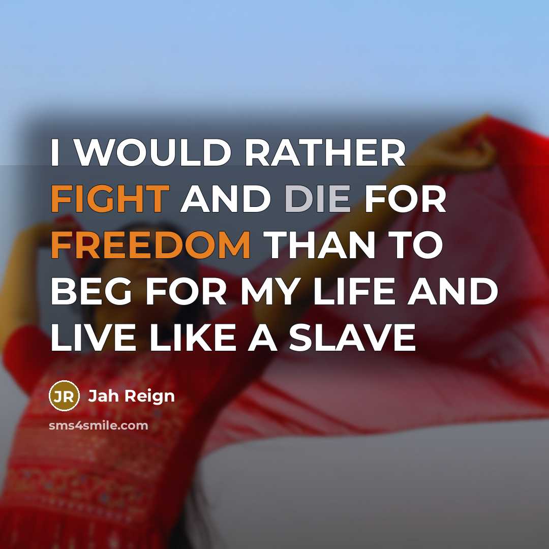 “I WOULD RATHER FIGHT AND DIE FOR FREEDOM THAN TO BEG FOR MY LIFE AND LIVE LIKE A SLAVE” quote by Jah Reign
