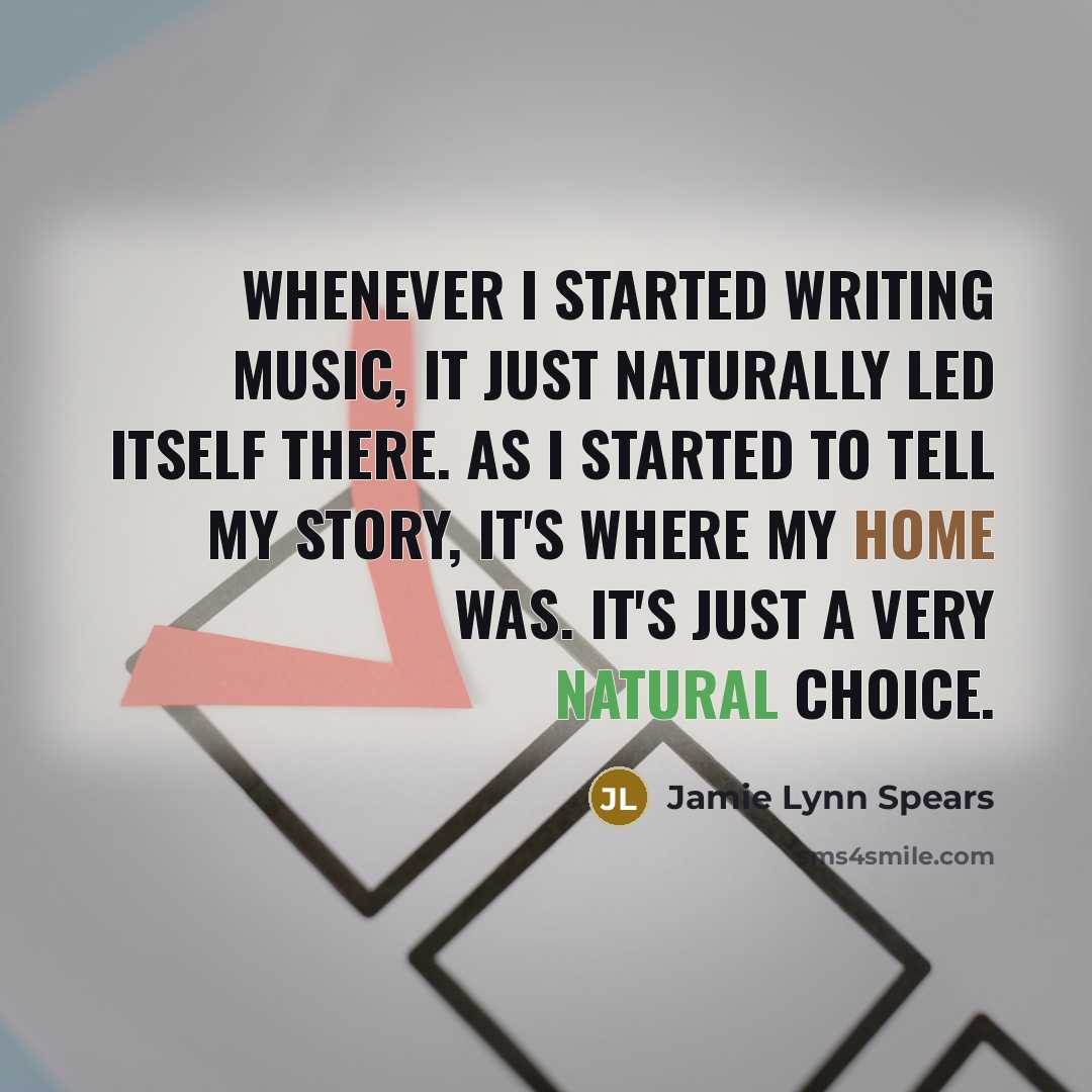 “Whenever I started writing music, it just naturally led itself there. As I started to tell my story, it's where my home was. It's just a very natural choice.” quote by Jamie Lynn Spears