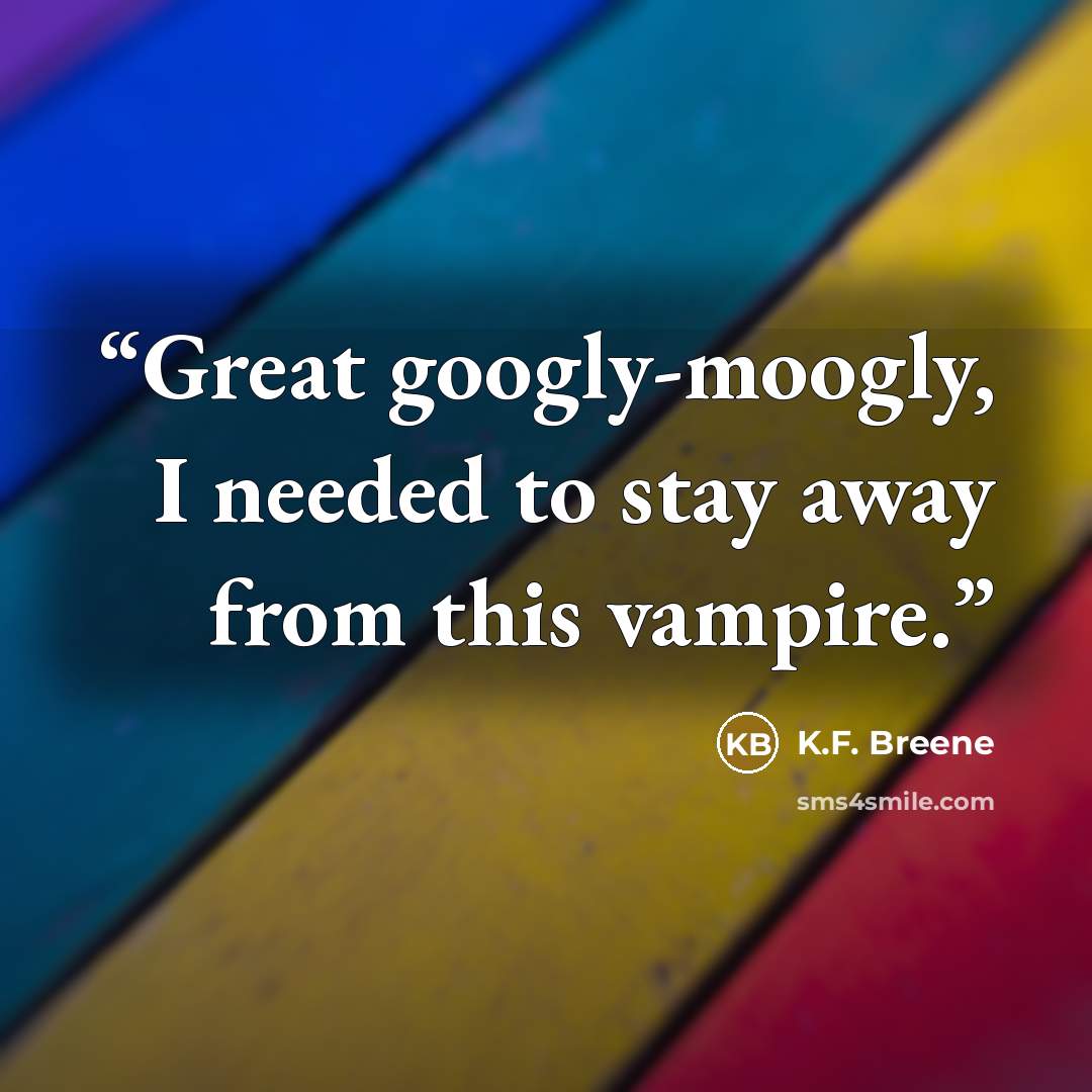 “Great googly-moogly, I needed to stay away from this vampire.” quote by K.F. Breene