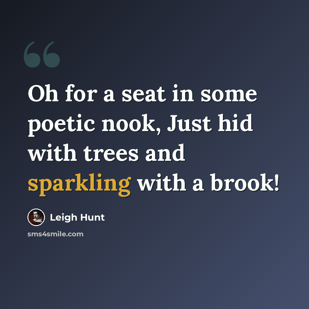 “Oh for a seat in some poetic nook, Just hid with trees and sparkling with a brook!” quote by Leigh Hunt