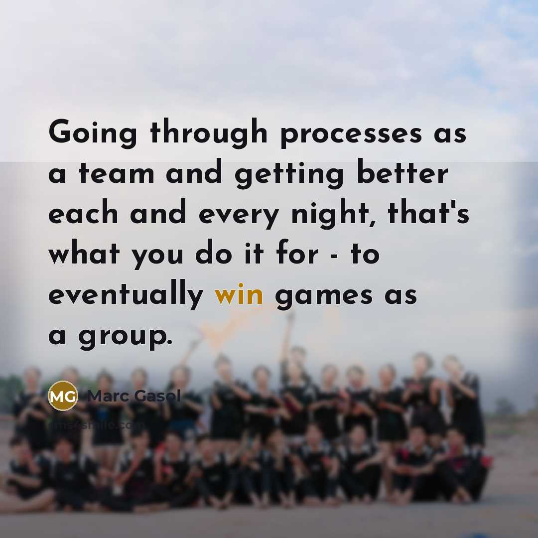 “Going through processes as a team and getting better each and every night, that's what you do it for - to eventually win games as a group.” quote by Marc Gasol