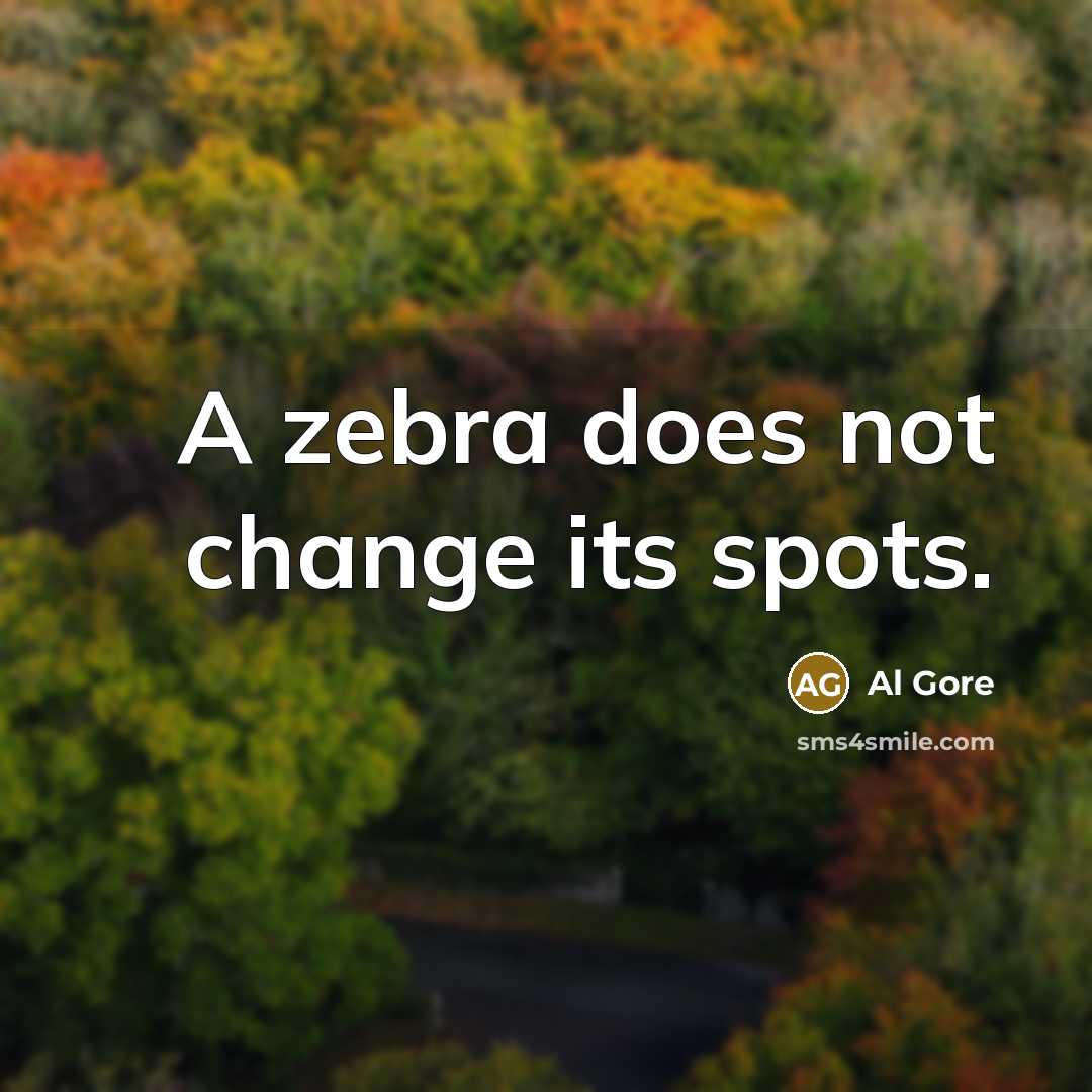 “A zebra does not change its spots.” quote by Al Gore