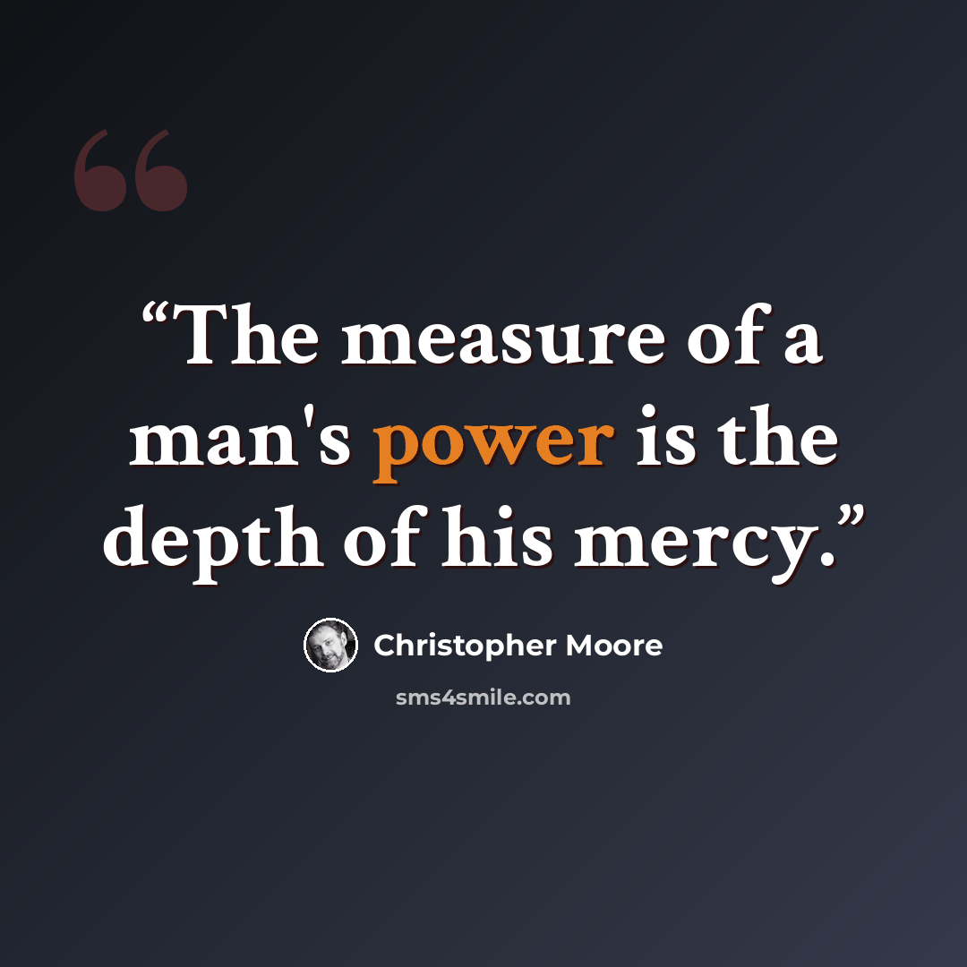 “The measure of a man's power is the depth of his mercy.” quote by Christopher Moore