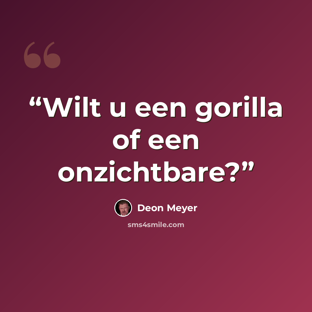 “Wilt u een gorilla of een onzichtbare?” quote by Deon Meyer