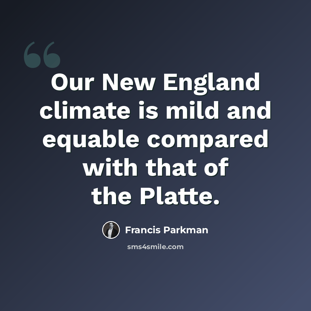 “Our New England climate is mild and equable compared with that of the Platte.” quote by Francis Parkman