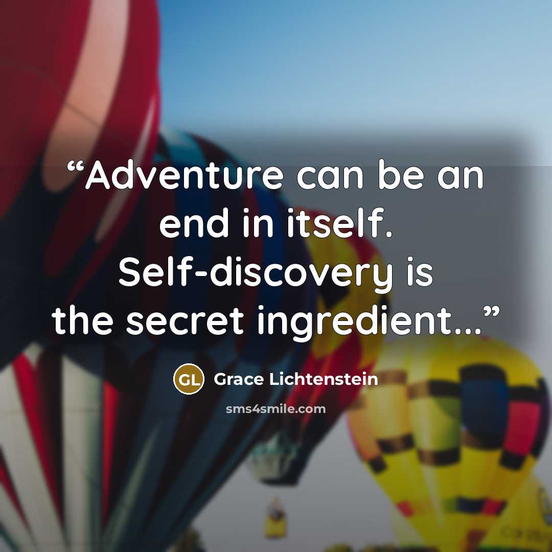 “Adventure can be an end in itself. Self-discovery is the secret ingredient...” quote by Grace Lichtenstein