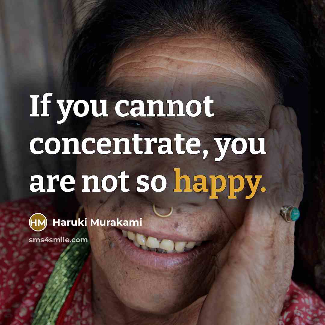 “If you cannot concentrate, you are not so happy.” quote by Haruki Murakami