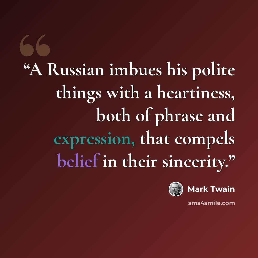 “A Russian imbues his polite things with a heartiness, both of phrase and expression, that compels belief in their sincerity.” quote by Mark Twain