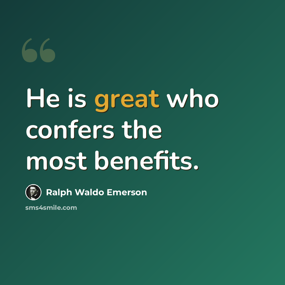 “He is great who confers the most benefits.” quote by Ralph Waldo Emerson