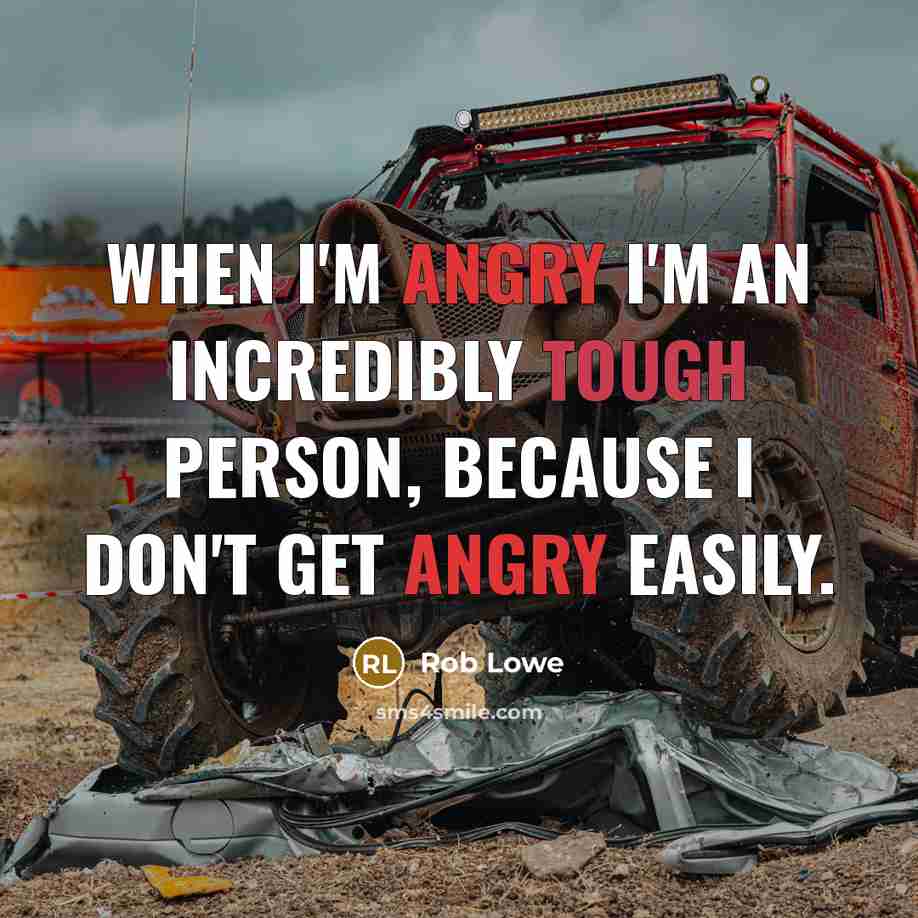 “When I'm angry I'm an incredibly tough person, because I don't get angry easily.” quote by Rob Lowe