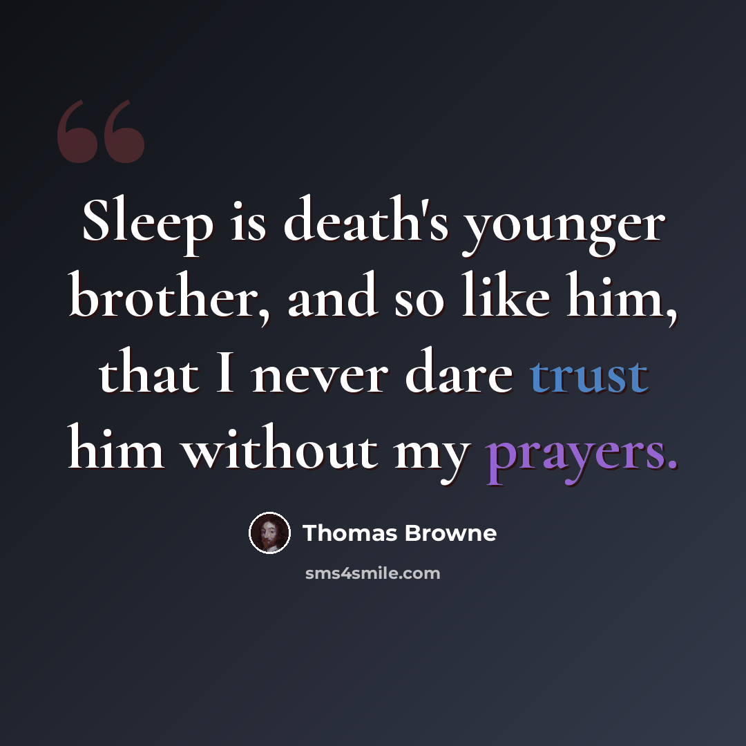 “Sleep is death's younger brother, and so like him, that I never dare trust him without my prayers.” quote by Thomas Browne