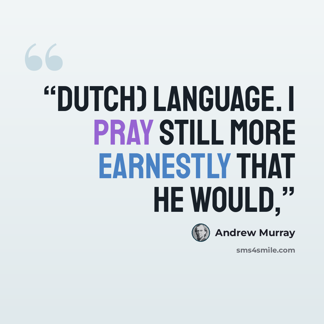 “Dutch) language. I pray still more earnestly that He would,” quote by Andrew Murray