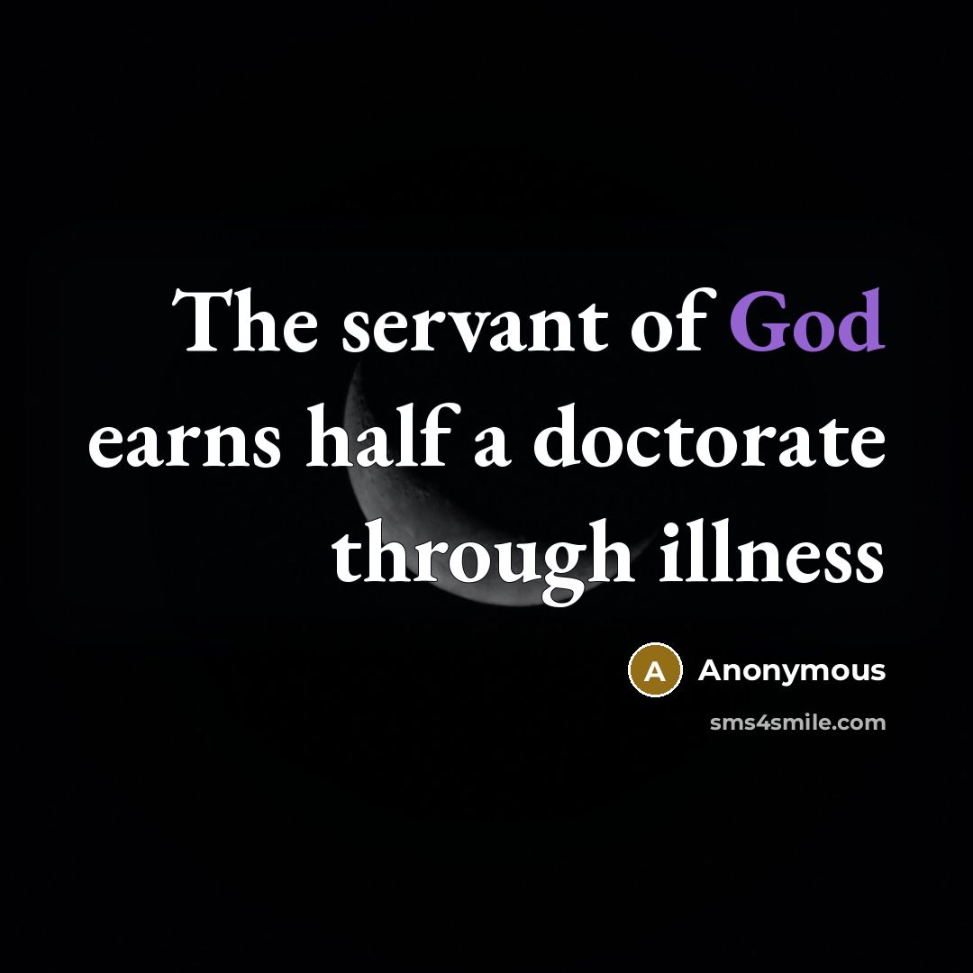 “The servant of God earns half a doctorate through illness” quote by Anonymous